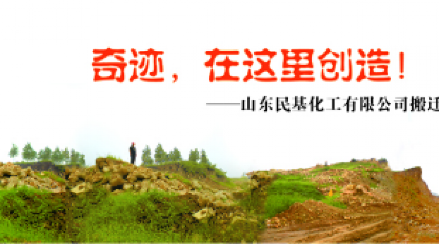 奇跡，在這里創(chuàng)造！ ——山東民基化工有限公司搬遷創(chuàng)業(yè)記